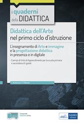 Didattica dell'arte nel primo ciclo d’istruzione. L'insegnamento di Arte e immagine e la progettazione didattica in presenza e in digitale. Con espansione online