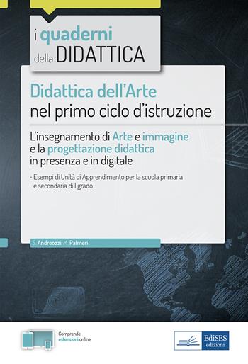 Didattica dell'arte nel primo ciclo d’istruzione. L'insegnamento di Arte e immagine e la progettazione didattica in presenza e in digitale. Con espansione online - Silvia Andreozzi, Monica Palmeri - Libro Edises professioni & concorsi 2021, I quaderni della didattica | Libraccio.it