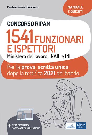 Concorso RIPAM. 1541 Funzionari e Ispettori Ministero del Lavoro, INAIL e INL. Manuale e quesiti per la prova scritta unica dopo la rettifica 2021 del bando. Con Contenuto digitale (fornito elettronicamente)  - Libro Edises professioni & concorsi 2021 | Libraccio.it