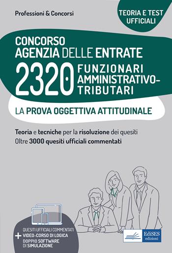 Concorso Agenzia delle entrate. 2320 Funzionari amministrativo-tributari. La prova oggettiva attitudinale. Nozioni teoriche e 3.240 quesiti ufficiali commentati per la prova oggettiva attitudinale. Con software di simulazione online  - Libro Edises professioni & concorsi 2021 | Libraccio.it