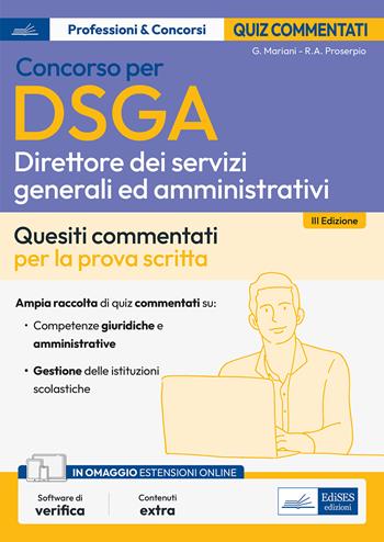 Concorso DSGA. Direttore dei servizi generali e amministrativi. Quiz commentati per la prova scritta. Con espansione online. Con software di simulazione - Giuseppe Mariani, Rosa Angela Proserpio - Libro Edises professioni & concorsi 2023 | Libraccio.it