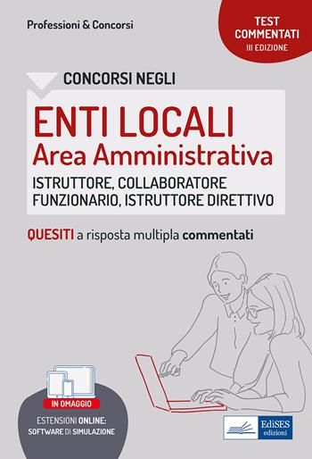 Test commentati per i concorsi negli enti locali area amministrativa. Quesiti a risposta multipla commentati. Profili di collaboratore professionale, istruttore, istruttore direttivo e funzionario.  - Libro Edises professioni & concorsi 2022 | Libraccio.it