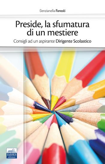 Preside, la sfumatura di un mestiere. Consigli ad un aspirante Dirigente Scolastico - Genzianella Foresti - Libro Edises professioni & concorsi 2022, La pedagogia | Libraccio.it