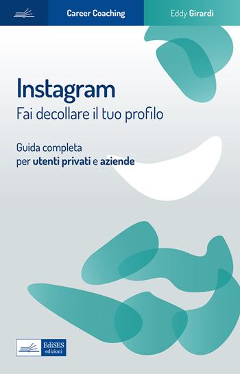 Instagram. Fai decollare il tuo profilo. Guida completa per utenti privati e aziende - Eddy Girardi - Libro Edises professioni & concorsi 2023, Career Coaching | Libraccio.it