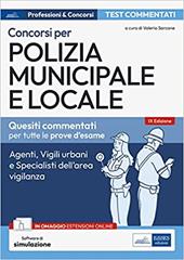 Test commentati per i concorsi in polizia municipale e locale. Agenti, istruttori, vigili e specialisti dell'area vigilanza. Con estensioni online. Con software di simulazione