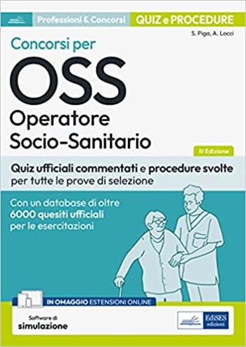 Concorsi per OSS Operatore socio-sanitario. Quiz ufficiali commentati e procedure svolte per tutte le prove di selezione. Con software di simulazione - Antonella Locci, Simone Piga - Libro Edises professioni & concorsi 2023 | Libraccio.it