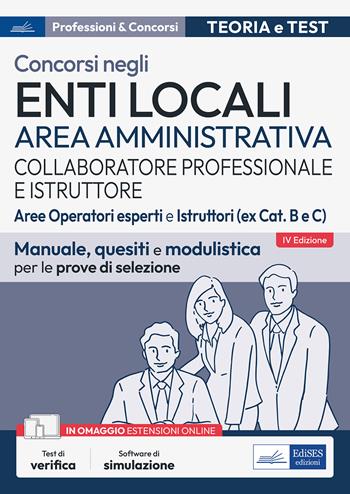 Concorsi collaboratore professionale e istruttore. Area amministrativa enti locali. Aree operatori esperti e istruttori (ex Cat. B e C). Manuale, quesiti e modulistica per le prove di selezione.  - Libro Edises professioni & concorsi 2023 | Libraccio.it