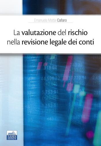 La valutazione del rischio nella revisione legale dei conti - Emanuela Mattia Cafaro - Libro Edises 2020 | Libraccio.it
