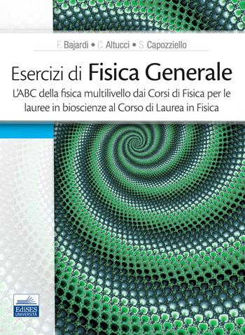 Esercizi di fisica generale. L'ABC della fisica multilivello dai corsi di fisica per le lauree in bioscienze al corso di laurea in fisica - F. Bajardi,, C. Altucci, S. Capozziello - Libro Edises 2020 | Libraccio.it