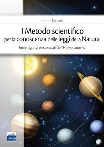 Il metodo scientifico per la conoscenza delle leggi della natura. Interrogativi esistenziali dell'Homo sapiens - Gaetano Cannelli - Libro Edises 2022 | Libraccio.it