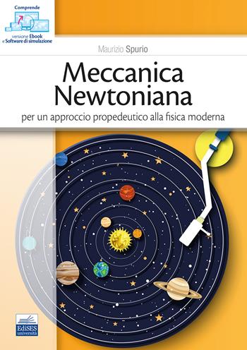 Meccanica newtoniana. Per un approccio propedeutico alla fisica moderna. Con software di simulazione - Maurizio Spurio - Libro Edises 2023 | Libraccio.it