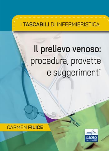 I tascabili di Infermieristica. Il prelievo venoso: procedura, provette e suggerimenti - Carmen Filice - Libro Edises 2024 | Libraccio.it