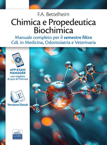 Chimica e Propedeutica Biochimica. Manuale completo per il semestre filtro CdL in Medicina, Odontoiatria e Veterinaria - F. A. Bettelheim, W.h. Brown, M.k. Campbell - Libro Edises 2025 | Libraccio.it