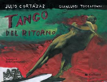 Tango del ritorno. Ediz. a colori - Julio Cortázar, Gianluigi Toccafondo - Libro Gallucci 2020, Alta definizione | Libraccio.it