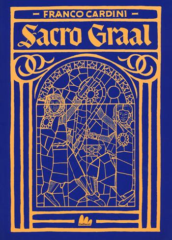 Sacro Graal - Franco Cardini - Libro Gallucci 2020, Universale d'Avventure e d'Osservazioni. Letture intermedie | Libraccio.it