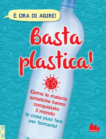 Basta plastica! Come le materie sintetiche hanno conquistato il mondo (e cosa puoi fare per fermarle). Ediz. a colori - Georgia Amson-Bradshaw - Libro Gallucci 2021, Indispensalibri | Libraccio.it