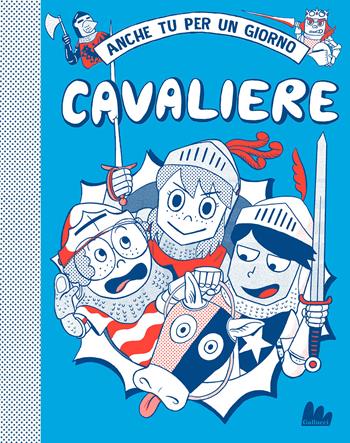 Cavaliere. Anche tu per un giorno - Hannah Pang, Akiyama - Libro Gallucci 2021, Universale d'Avventure e d'Osservazioni | Libraccio.it