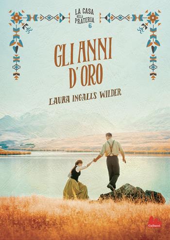 Gli anni d'oro. La casa nella prateria. Nuova ediz.. Vol. 6 - Laura Ingalls Wilder - Libro Gallucci 2021, Young adult | Libraccio.it