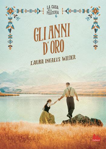 Gli anni d'oro. La casa nella prateria. Nuova ediz.. Vol. 6 - Laura Ingalls Wilder - Libro Gallucci 2021, Universale d'Avventure e d'Osservazioni | Libraccio.it