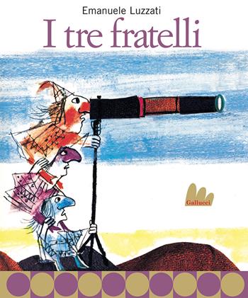 I tre fratelli. Nuova ediz. - Emanuele Luzzati - Libro Gallucci 2021, Creste d'oro | Libraccio.it