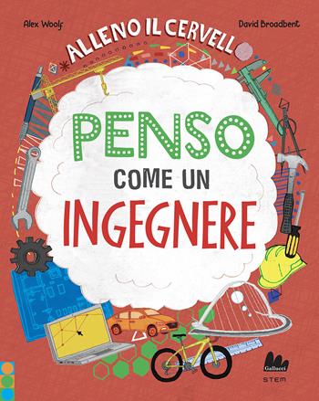 Alleno il cervello. Penso come un ingegnere. Ediz. a colori - Alex Woolf - Libro Gallucci 2022, STEM | Libraccio.it