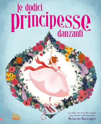 Le dodici principesse danzanti. Ediz. a colori - Brigette Barrager - Libro Gallucci 2022, Illustrati | Libraccio.it