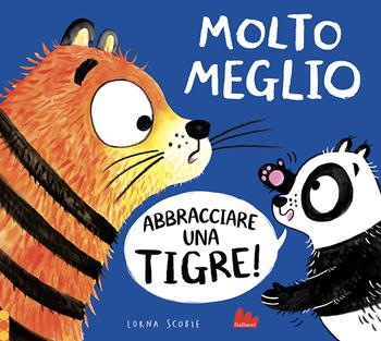 Molto meglio abbracciare una tigre! Ediz. a colori - Lorna Scobie - Libro Gallucci 2022, Illustrati | Libraccio.it
