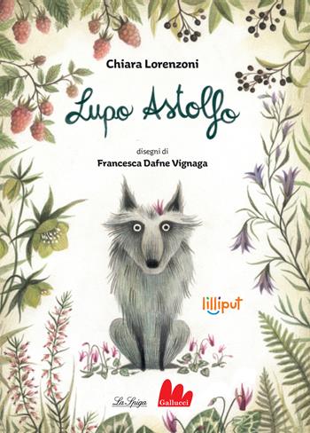 Lupo Astolfo - Chiara Lorenzoni - Libro Gallucci La Spiga 2021, Lilliput | Libraccio.it