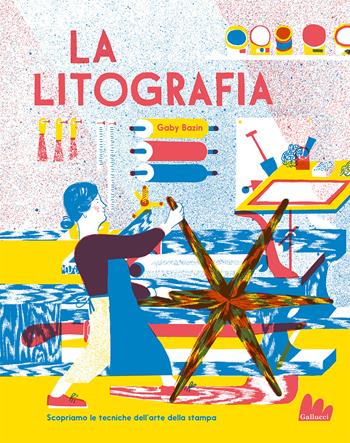La litografia. Ediz. a colori - Gaby Bazin - Libro Gallucci 2022, Indispensalibri | Libraccio.it