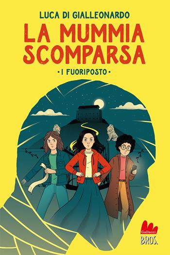 La mummia scomparsa. I fuoriposto - Luca Di Gialleonardo - Libro Gallucci Bros 2022, Universale d'Avventure e d'Osservazioni. Letture intermedie | Libraccio.it