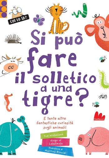 Si può fare il solletico a una tigre? E tante altre fantastiche curiosità sugli animali. Ediz. a colori - Sue Nicholson - Libro Gallucci 2022, STEM | Libraccio.it