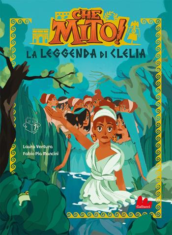 La leggenda di Clelia. Che mito! - Laura Ventura, Mancini - Libro Gallucci Bros 2022, Universale d'Avventure e d'Osservazioni. Prime letture | Libraccio.it