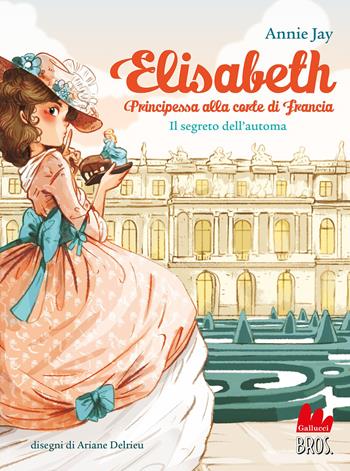 Il segreto dell'automa. Elisabeth principessa alla corte di Francia - Annie Jay - Libro Gallucci Bros 2022, Universale d'Avventure e d'Osservazioni. Letture intermedie | Libraccio.it