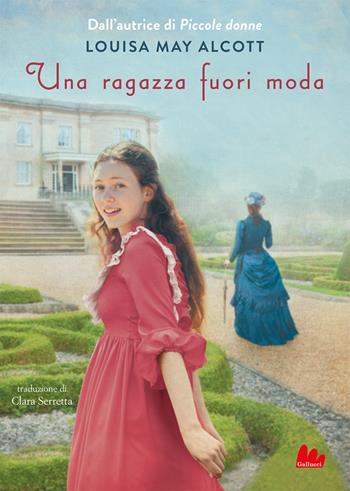 Una ragazza fuori moda - Louisa May Alcott - Libro Gallucci Bros 2022, Young adult | Libraccio.it