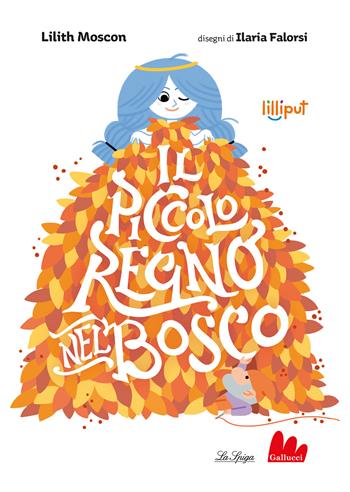 Il piccolo regno nel bosco. Ediz. a colori - Lilith Moscon, Ilaria Falorsi - Libro Gallucci La Spiga 2022 | Libraccio.it