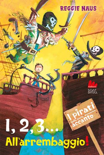 1,2,3... All'arrembaggio! I pirati della porta accanto - Reggie Naus - Libro Gallucci Bros 2023, Universale d'Avventure e d'Osservazioni. Letture intermedie | Libraccio.it