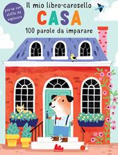 Casa. Il mio libro-carosello. 100 parole da imparare. Ediz. a colori