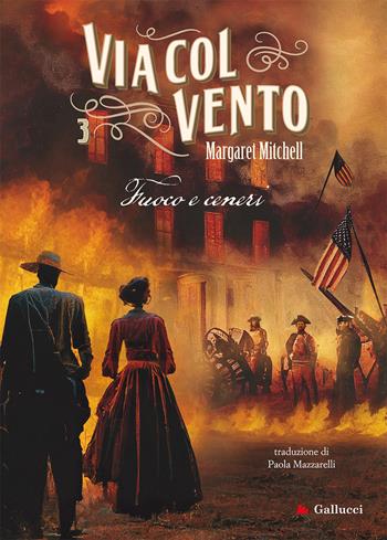 Via col vento. Vol. 3: Fuoco e ceneri - Margaret Mitchell - Libro Gallucci Bros 2023, Young adult | Libraccio.it