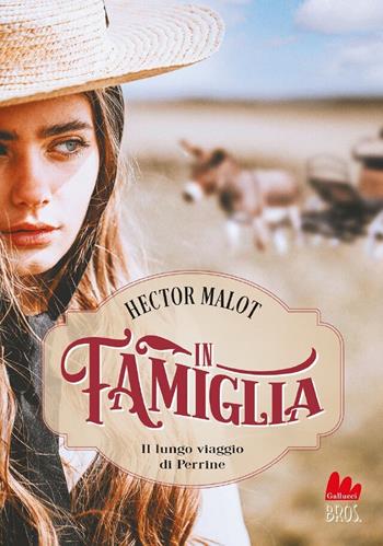 In famiglia. Il lungo viaggio di Perrine - Hector Malot - Libro Gallucci Bros 2023, Universale d'Avventure e d'Osservazioni. Pre-adolescenti | Libraccio.it