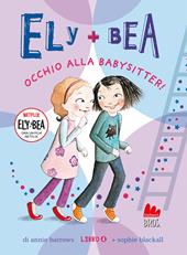 Occhio alla babysitter! Ely + Bea. Ediz. a colori. Vol. 4