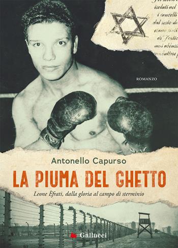 La piuma del ghetto. Leone Èfrati, dalla gloria al campo di sterminio - Antonello Capurso - Libro Gallucci Bros 2023, Universale Gallucci | Libraccio.it