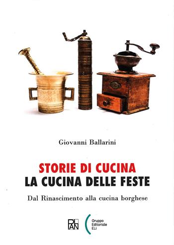 Storie di cucina. La cucina delle feste. Dal Rinascimento alla cucina borghese - Giovanni Ballarini - Libro Gallucci La Spiga 2023, Plan Libreria | Libraccio.it