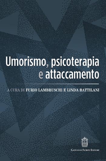 Umorismo, psicoterapia e attaccamento - Furio Lambruschi, Linda Battilani - Libro Giovanni Fioriti Editore 2020, Cognitivismo clinico | Libraccio.it
