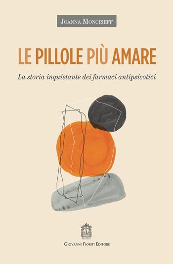 Le pillole più amare. La storia inquietante dei farmaci antipsicotici - Joanna Moncrieff - Libro Giovanni Fioriti Editore 2020, Psichiatria | Libraccio.it