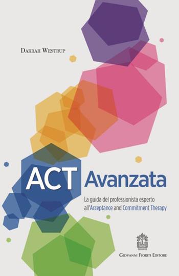 ACT Avanzata. La guida del professionista esperto all'Acceptance and Commitment Therapy - Darrah Westrup - Libro Giovanni Fioriti Editore 2020 | Libraccio.it