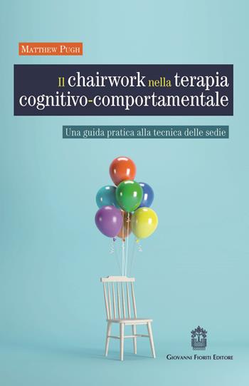 Il chairwork nella terapia cognitivo-comportamentale. Una guida pratica alla tecnica delle sedie - Matthew Pugh - Libro Giovanni Fioriti Editore 2021, Cognitivismo clinico | Libraccio.it