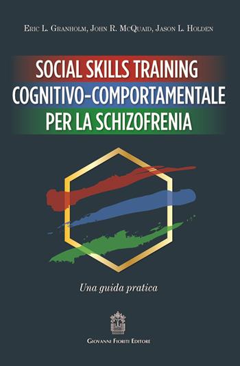 Social Skills Training cognitivo-comportamentale per la schizofrenia. Una guida pratica - Eric L. Granholm, John R. McQuaid, Jason L. Holden - Libro Giovanni Fioriti Editore 2021, Strumenti per il lavoro psicosociale | Libraccio.it