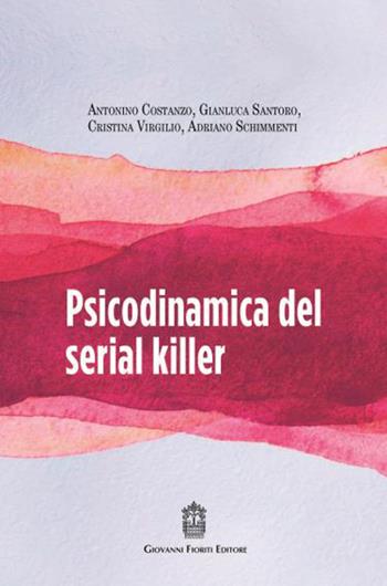 Psicodinamica del serial killer - Gianluca Santoro, Adriano Schimmenti, Antonino Costanzo - Libro Giovanni Fioriti Editore 2021 | Libraccio.it