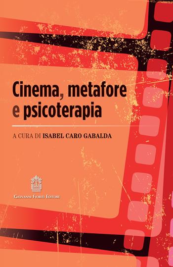 Cinema, metafore e psicoterapia  - Libro Giovanni Fioriti Editore 2021, Cognitivismo clinico | Libraccio.it