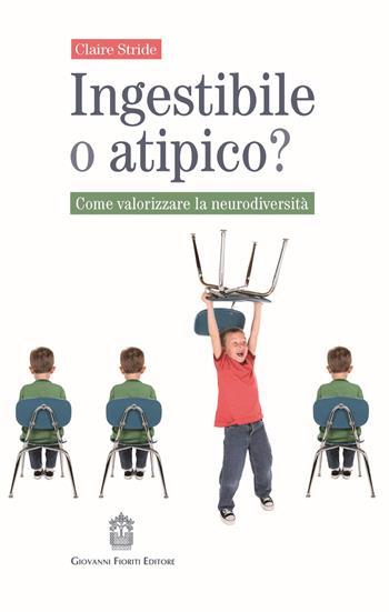 Ingestibile o atipico? Come valorizzare la neurodiversità - Claire Stride - Libro Giovanni Fioriti Editore 2021, Psichiatria e psicologia dell'età evolut. | Libraccio.it